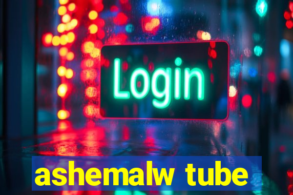 ashemalw tube